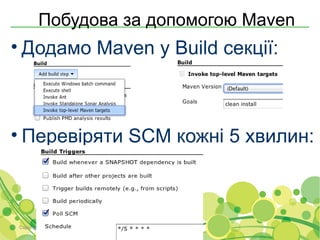Побудова за допомогою Maven
• Додамо Maven у Build секції:



• Перевіряти SCM кожні 5 хвилин:



Copyright © 2000-2011 Softjourn, Inc. All rights reserved
 