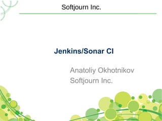 Softjourn Inc.




Jenkins/Sonar CI

    Anatoliy Okhotnikov
    Softjourn Inc.
 