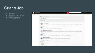 Criar o Job
1. New item
2. Colocar o nome do item
3. Freestyle project
 