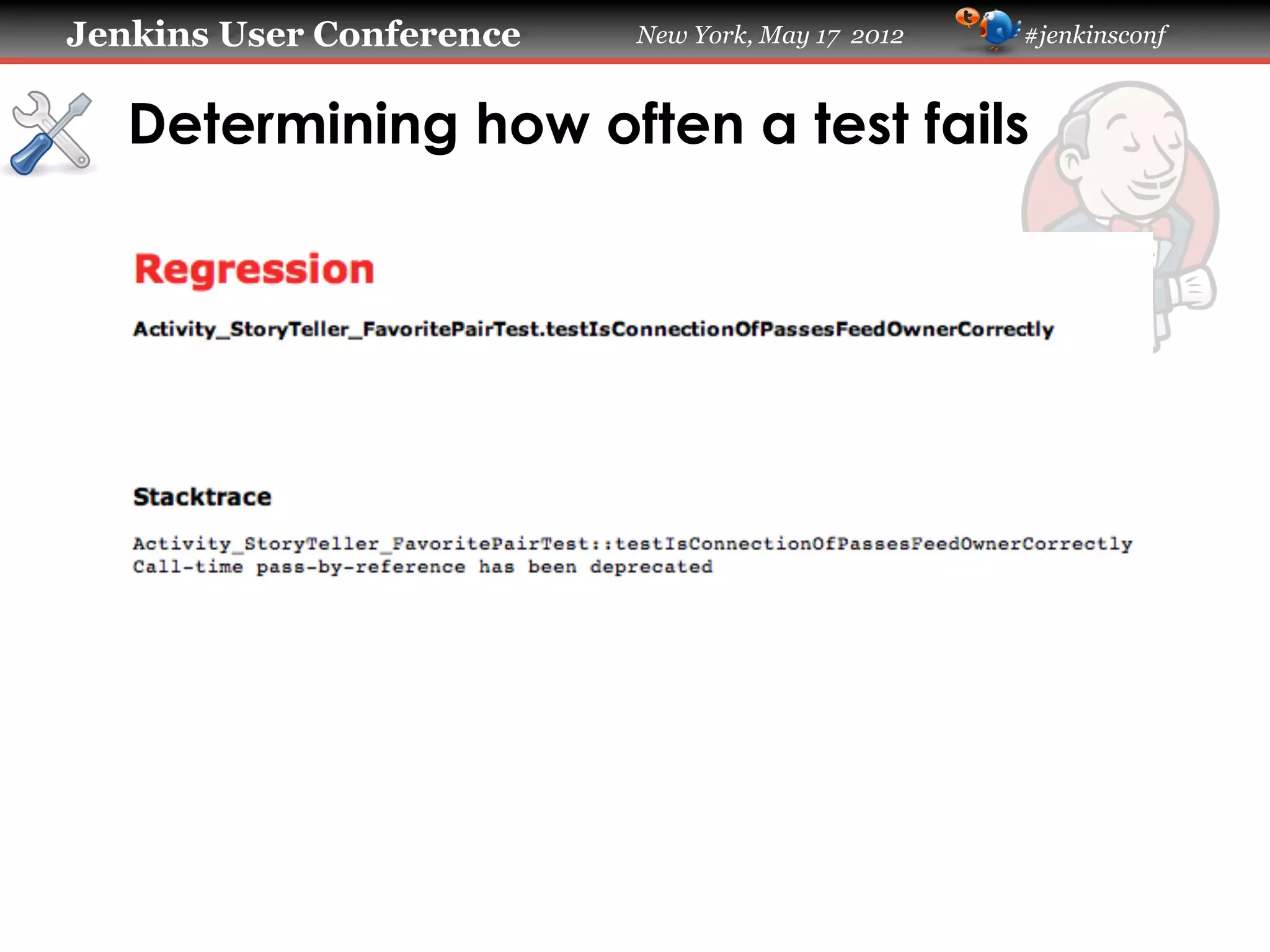 Jenkins User Conference   New York, May 17 2012   #jenkinsconf



   Determining how often a test fails
 