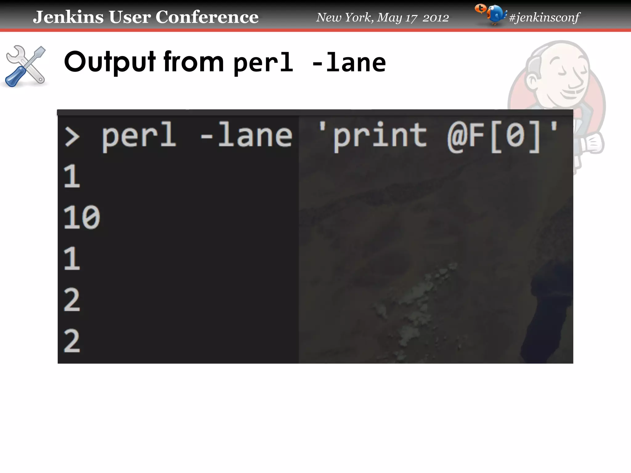 Jenkins User Conference   New York, May 17 2012   #jenkinsconf



   Output from perl	
  -­‐lane	
  
 
