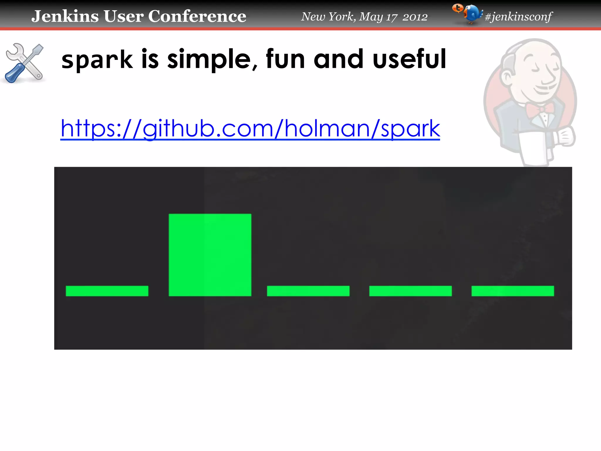 Jenkins User Conference   New York, May 17 2012   #jenkinsconf



   spark is simple, fun and useful

   https://github.com/holman/spark
 