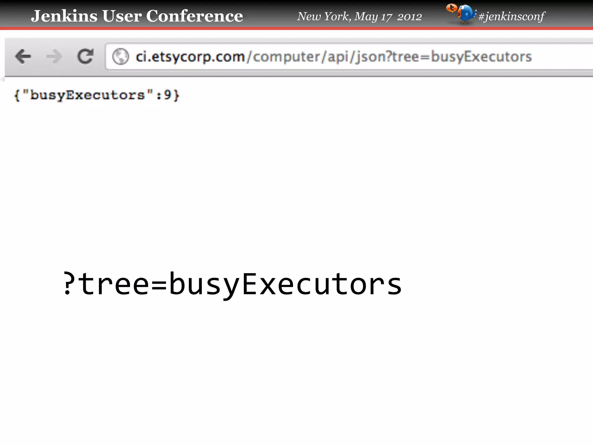 Jenkins User Conference   New York, May 17 2012   #jenkinsconf




   ?tree=busyExecutors	
  
 