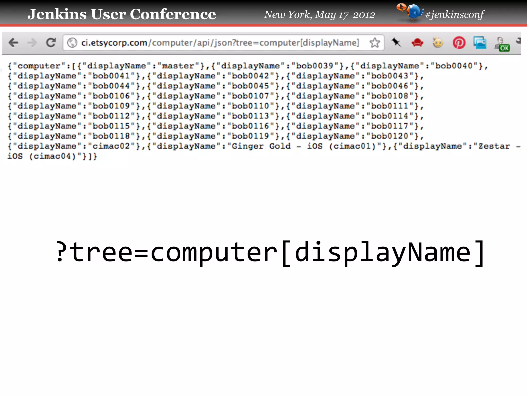 Jenkins User Conference   New York, May 17 2012   #jenkinsconf




   ?tree=computer[displayName]	
  
 