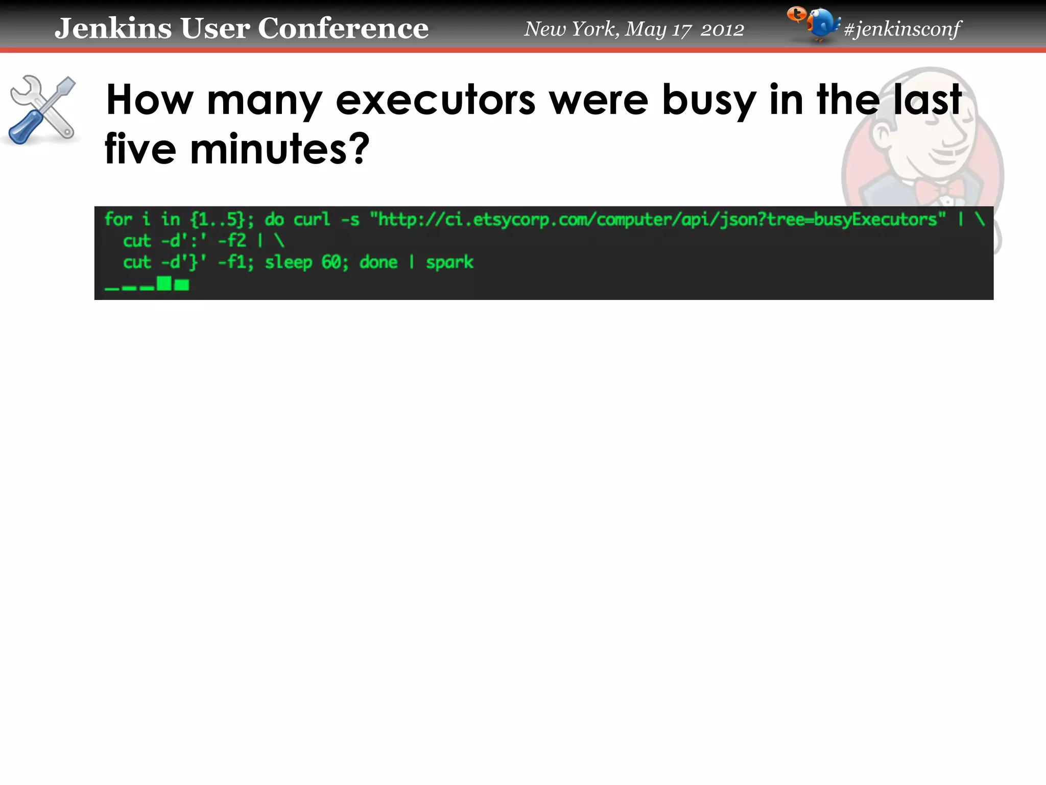 Jenkins User Conference   New York, May 17 2012   #jenkinsconf


   How many executors were busy in the last
   five minutes?
 