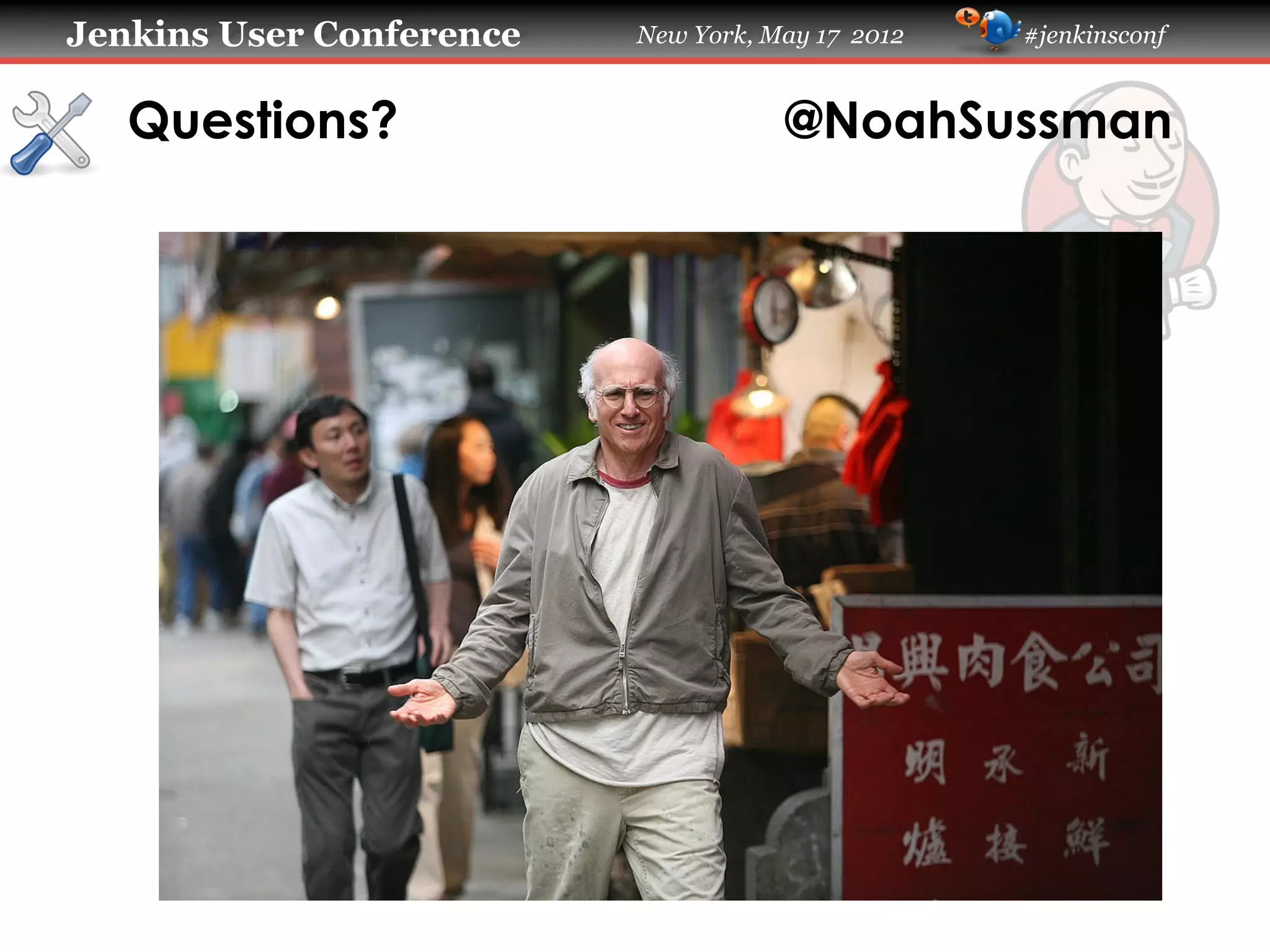 Jenkins User Conference   New York, May 17 2012   #jenkinsconf


   Questions?                        @NoahSussman
 