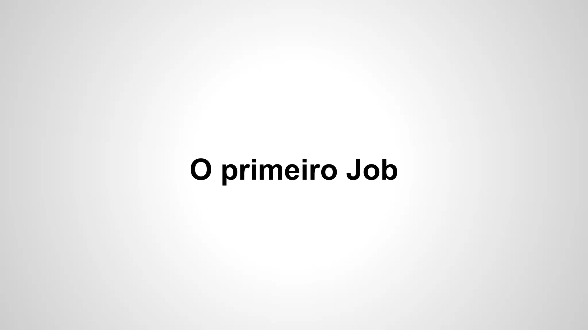O primeiro Job

 