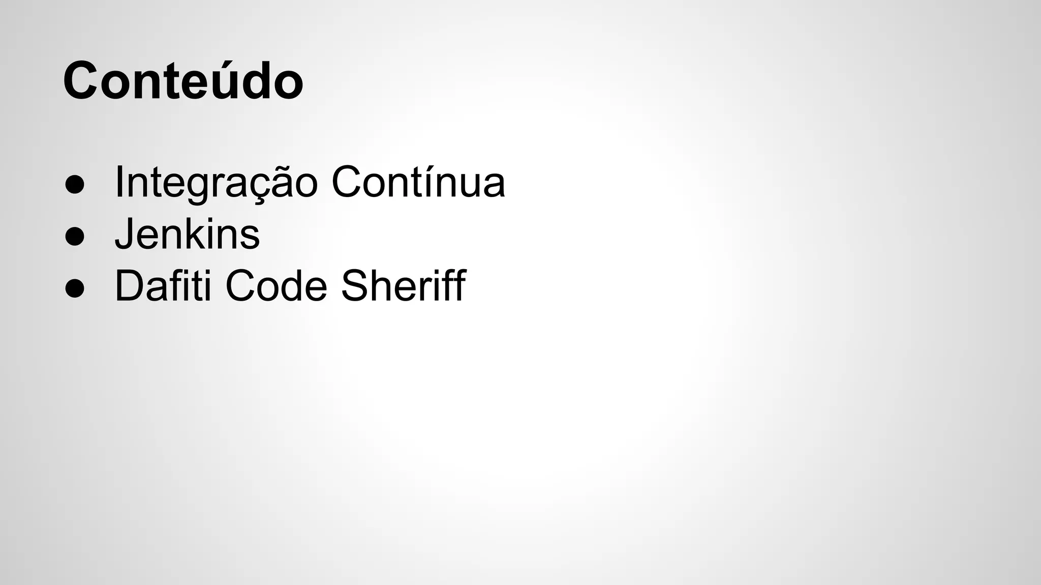 Conteúdo
● Integração Contínua
● Jenkins
● Dafiti Code Sheriff

 