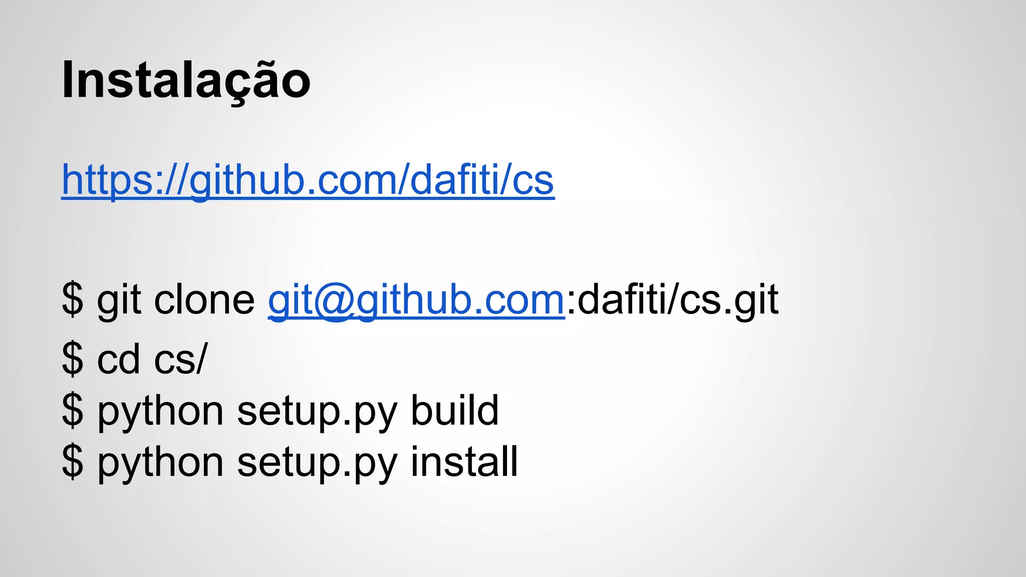 Instalação
https://github.com/dafiti/cs
$ git clone git@github.com:dafiti/cs.git
$ cd cs/
$ python setup.py build
$ python setup.py install

 