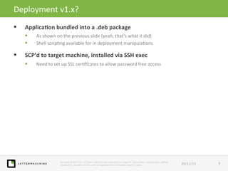 Deployment	
  v1.x?	
  
§ 

Applica?on	
  bundled	
  into	
  a	
  .deb	
  package	
  
§ 
§ 

§ 

As	
  shown	
  on	
  ...