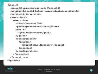 <plugin>  <groupId>org.codehaus.mojo</groupId>  <artifactId>build-helper-maven-plugin</artifactId>  <version>1.5</version>  <executions>    <execution>      <id>add-source</id>      <phase>generate-sources</phase>      <goals>        <goal>add-source</goal>      </goals>      <configuration>        <sources>          <source>some directory</source>        </sources>      </configuration>    </execution>  </executions></plugin>