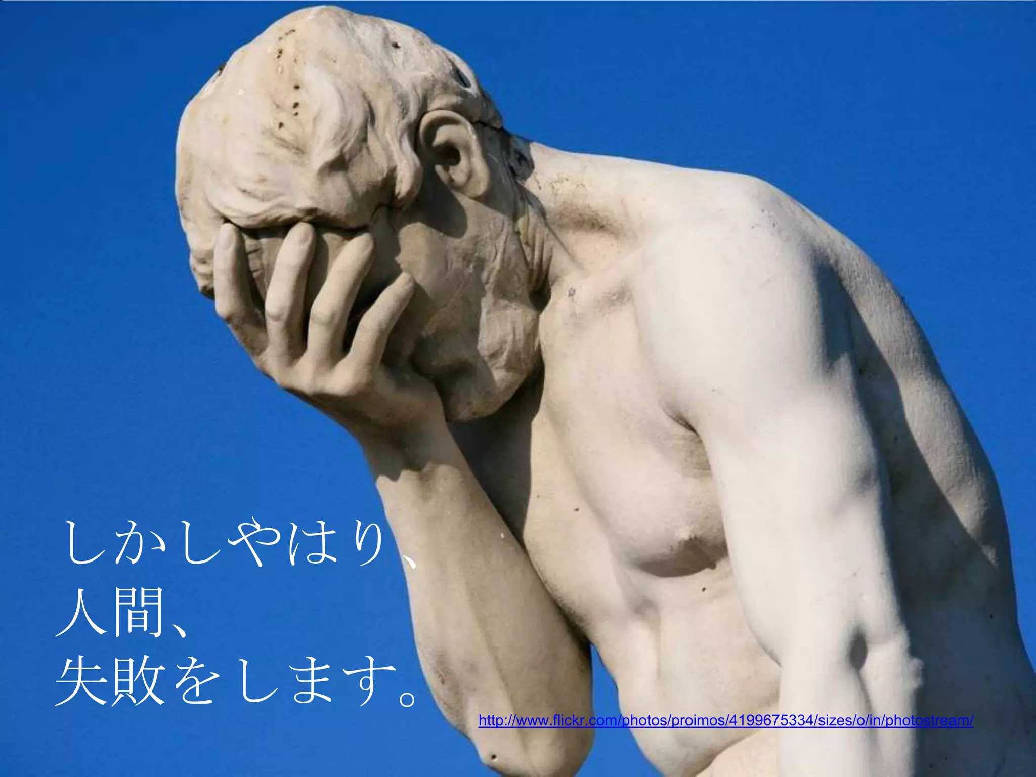 しかしやはり、
人間、
失敗をします。   http://www.flickr.com/photos/proimos/4199675334/sizes/o/in/photostream/
 