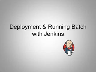 Deployment & Running Batch
       with Jenkins
 