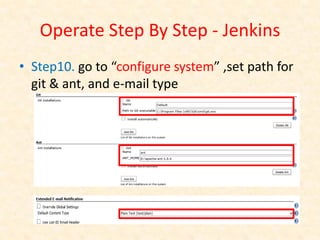 Operate Step By Step - Jenkins
• Step10. go to “configure system” ,set path for
  git & ant, and e-mail type
 