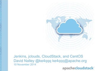 Jenkins, jclouds, CloudStack, and CentOS
David Nalley @ke4qqq ke4qqq@apache.org
10 November 2014
 