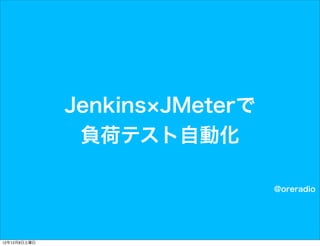 Jenkins JMeterで
               負荷テスト自動化

                                @oreradio




12年12月8日土曜日
 
