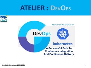 ATELIER : DEVOPS
Année Universitaire 2020-2021 1
Mohamed HAMMOUDA
A Successful Path To
Continuous Integration
And Continuous Delivery
DevOps
 