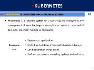6
 KUBERNETES
 KUBERNETES IS CONTAINER ORCHESTRATION SYSTEM
 Kubernetes is a software system for automating the deploym...