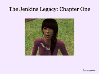 The Jenkins Legacy: Chapter One ilovereecee 