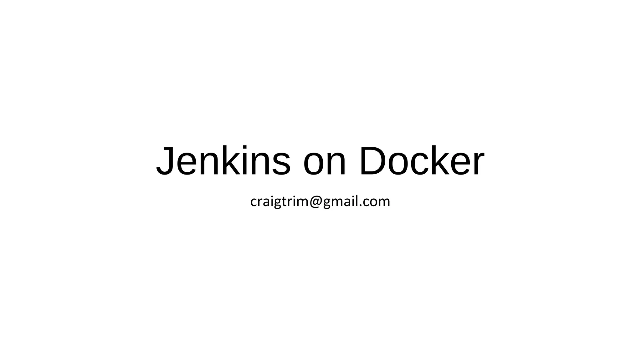 Jenkins on Docker
craigtrim@gmail.com
 