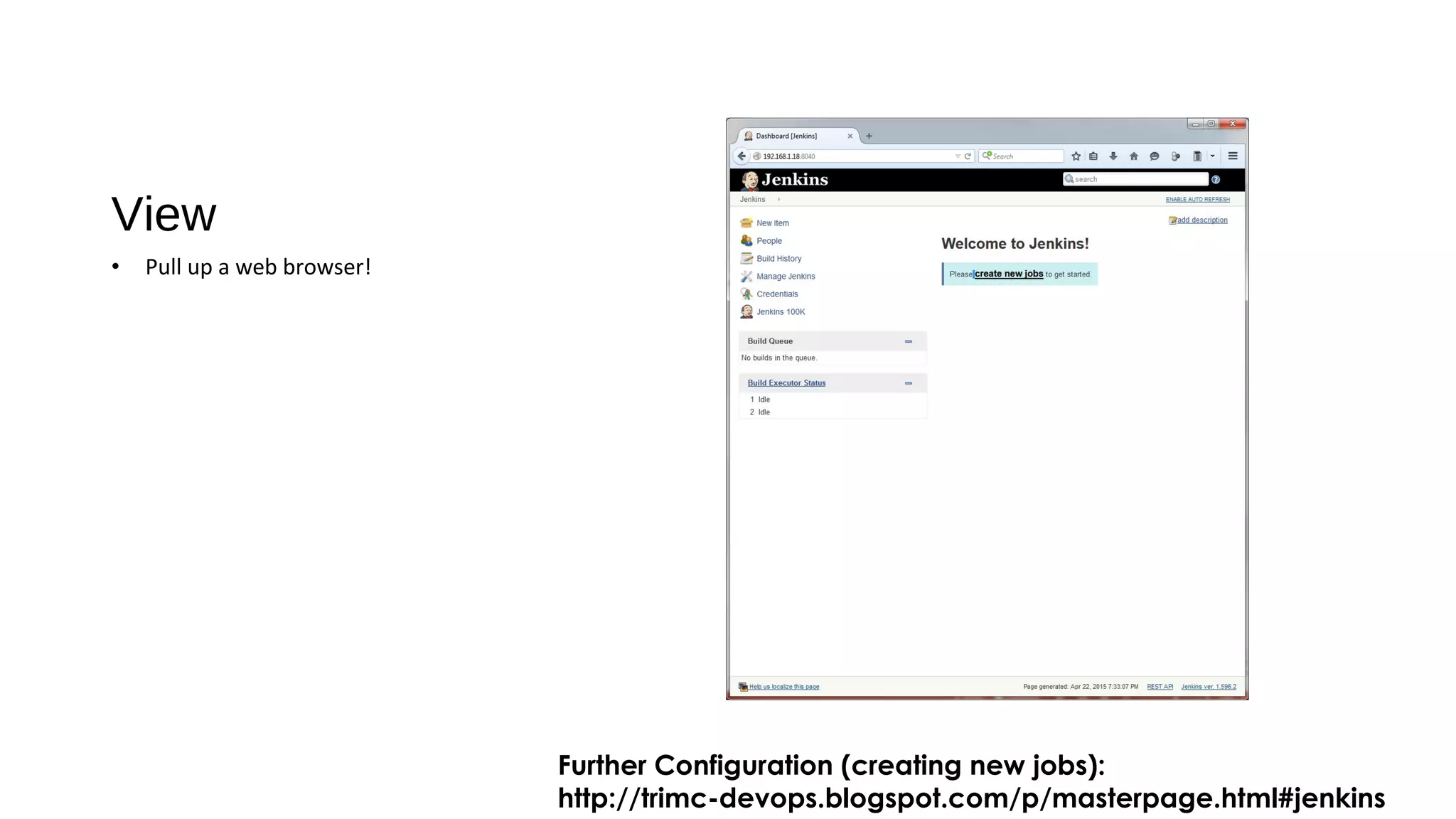 View
• Pull up a web browser!
Further Configuration (creating new jobs):
http://trimc-devops.blogspot.com/p/masterpage.html#jenkins
 