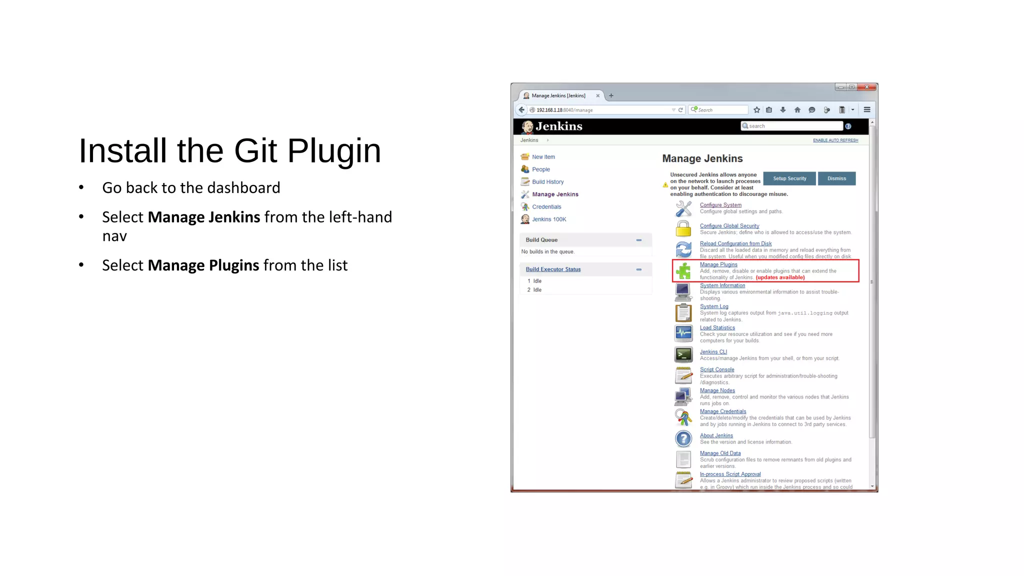 Install the Git Plugin
• Go back to the dashboard
• Select Manage Jenkins from the left-hand
nav
• Select Manage Plugins from the list
 