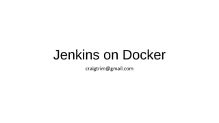 Jenkins on Docker
craigtrim@gmail.com
 