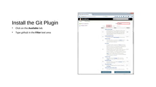 Install the Git Plugin
• Click on the Available tab
• Type github in the Filter text area
 