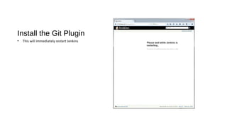 Install the Git Plugin
• This will immediately restart Jenkins
 