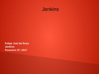 Jenkins
Felipe Joel da Rosa
Jenkins
Fevereiro 07, 2017
 