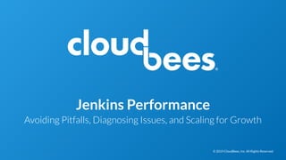 © 2019 CloudBees, Inc. All Rights Reserved.© 2019 CloudBees, Inc. All Rights Reserved.
Jenkins Performance
Avoiding Pitfalls, Diagnosing Issues, and Scaling for Growth
 