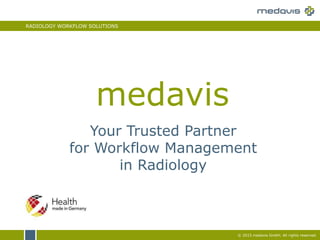 RADIOLOGY WORKFLOW SOLUTIONS
Name des Autors
Datum der Präsentation
© 2015 medavis GmbH. All rights reserved.
Your Trusted Partner
for Workflow Management
in Radiology
medavis
 