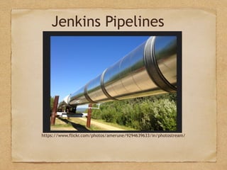 https://www.flickr.com/photos/amerune/9294639633/in/photostream/
Jenkins Pipelines
 