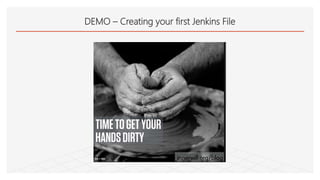 DEMO – Creating your first Jenkins File
 