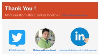 More questions about Jenkins Pipeline?
Thank You !
@MohdImranAnsari Mohammad Imran Ansari https://www.linkedin.com/in/mohdimranansari
VISIT  https://jenkins.io/doc/
 