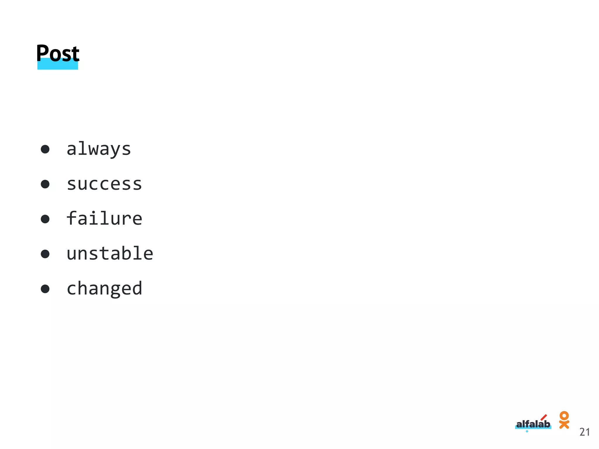 Post
● always
● success
● failure
● unstable
● changed
21
 