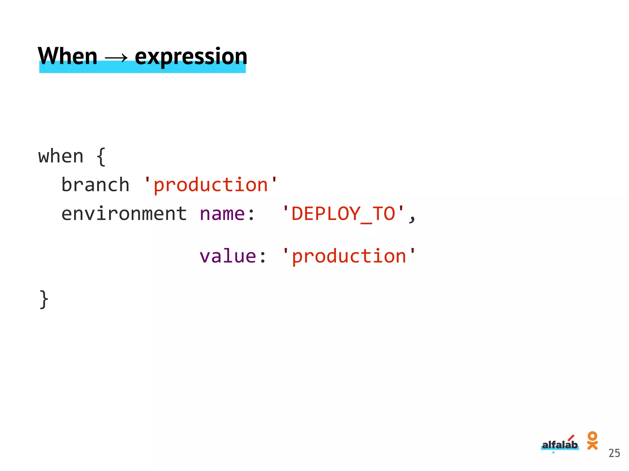 When → expression
when {
branch 'production'
environment name: 'DEPLOY_TO',
value: 'production'
}
25
 