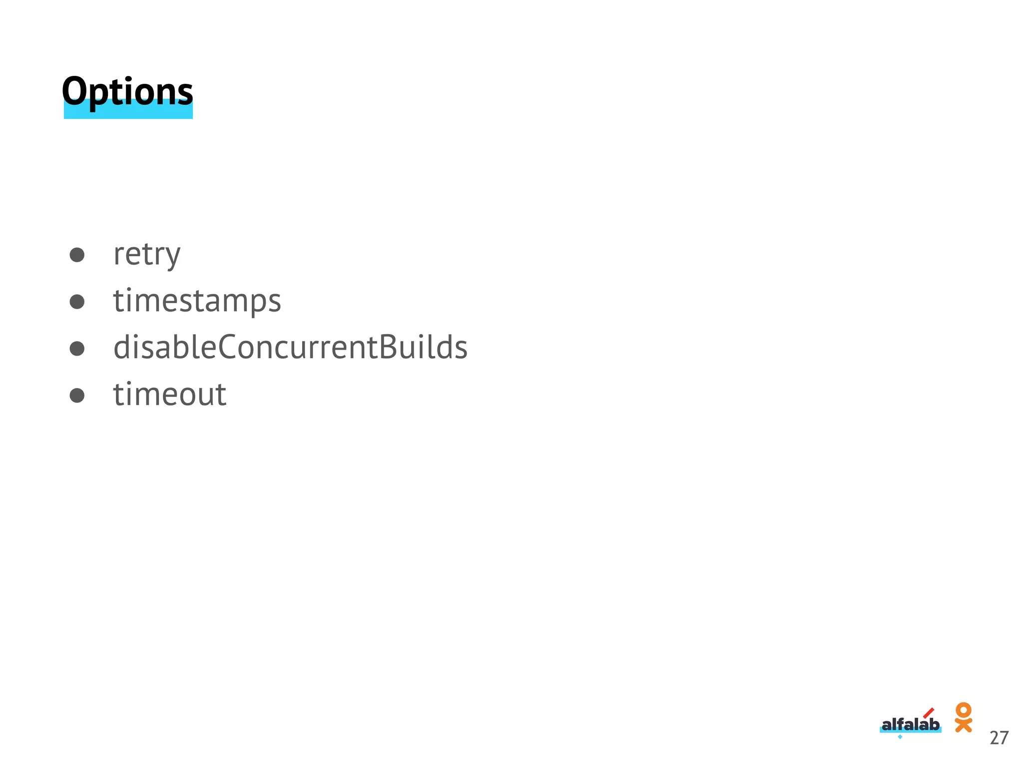 Options
● retry
● timestamps
● disableConcurrentBuilds
● timeout
27
 