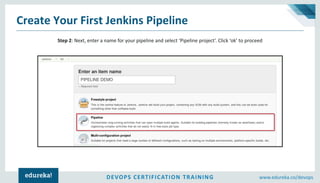 DEVOPS CERTIFICATION TRAINING www.edureka.co/devops
Create Your First Jenkins Pipeline
Step 3: Scroll down to the pipeline...