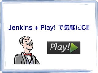 Jenkins + Play! で気軽にCI!
 