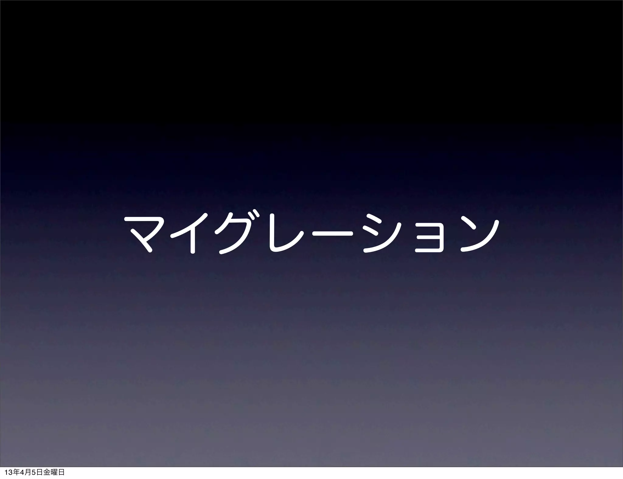 マイグレーション



13年4月5日金曜日
 