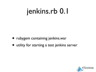 jenkins.rb 0.1


• rubygem containing jenkins.war
• utility for starting a test jenkins server
 
