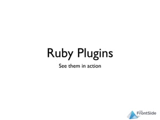 Ruby Plugins
  See them in action
 