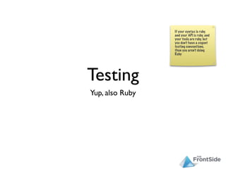 Testing
Yup, also Ruby
 