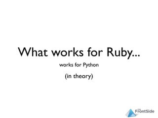 What works for Ruby...
       works for Python

         (in theory)
 