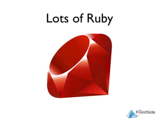 Lots of Ruby
 