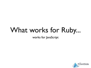 What works for Ruby...
      works for JavaScript
 
