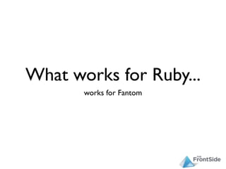 What works for Ruby...
       works for Fantom
 