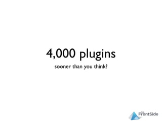 4,000 plugins
 sooner than you think?
 