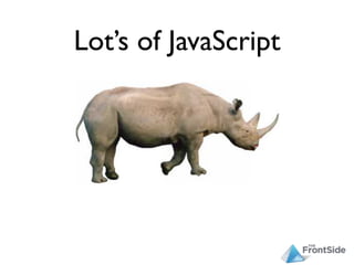 Lot’s of JavaScript
 